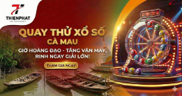 Bảng giờ hoàng đạo thích hợp để quay thử xổ số Cà Mau